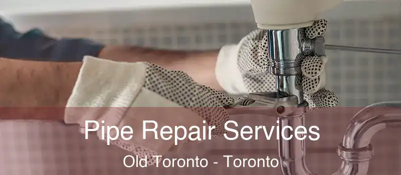  Pipe Repair Services Old Toronto - Toronto